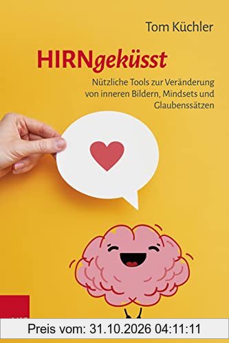 Hirngeküsst: Nützliche Tools zur Veränderung von inneren Bildern, Mindsets und Glaubenssätzen