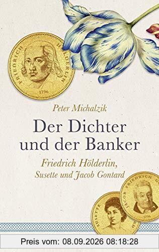Der Dichter und der Banker: Friedrich Hölderlin, Susette und Jacob Gontard. Eine biografische Erzählung