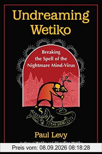 Undreaming Wetiko: Breaking the Spell of the Nightmare Mind-Virus (Sacred Planet)