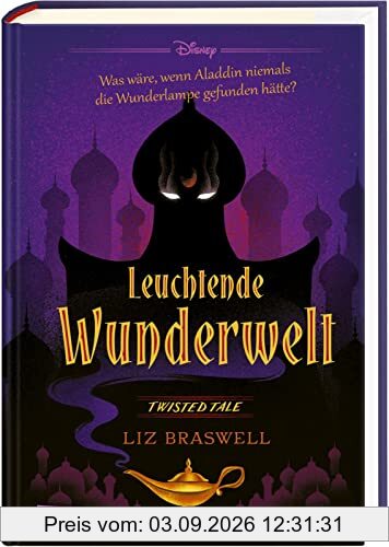 Disney. Twisted Tales: Leuchtende Wunderwelt (Aladdin): Was wäre, wenn Aladdin niemals die Wunderlampe gefunden hätte?