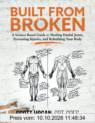 Built from Broken: A Science-Based Guide to Healing Painful Joints, Preventing Injuries, and Rebuilding Your Body