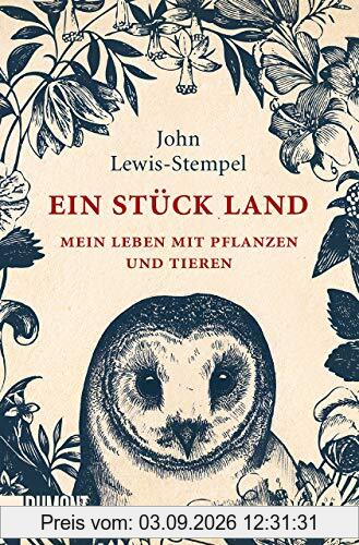 Ein Stück Land: Mein Leben mit Pflanzen und Tieren