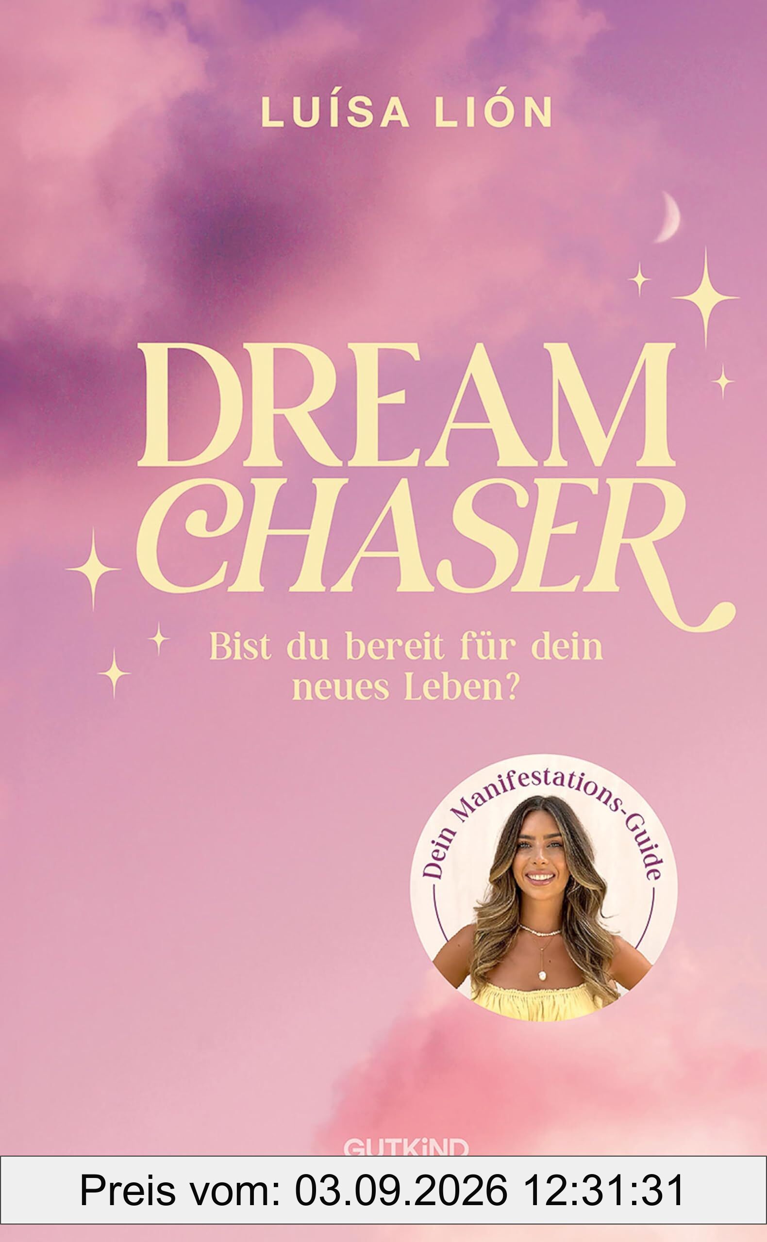 Dream Chaser: Bist du bereit für dein neues Leben? | Trendthema Manifestation Das Buch von Top-Influencerin Luísa Lión
