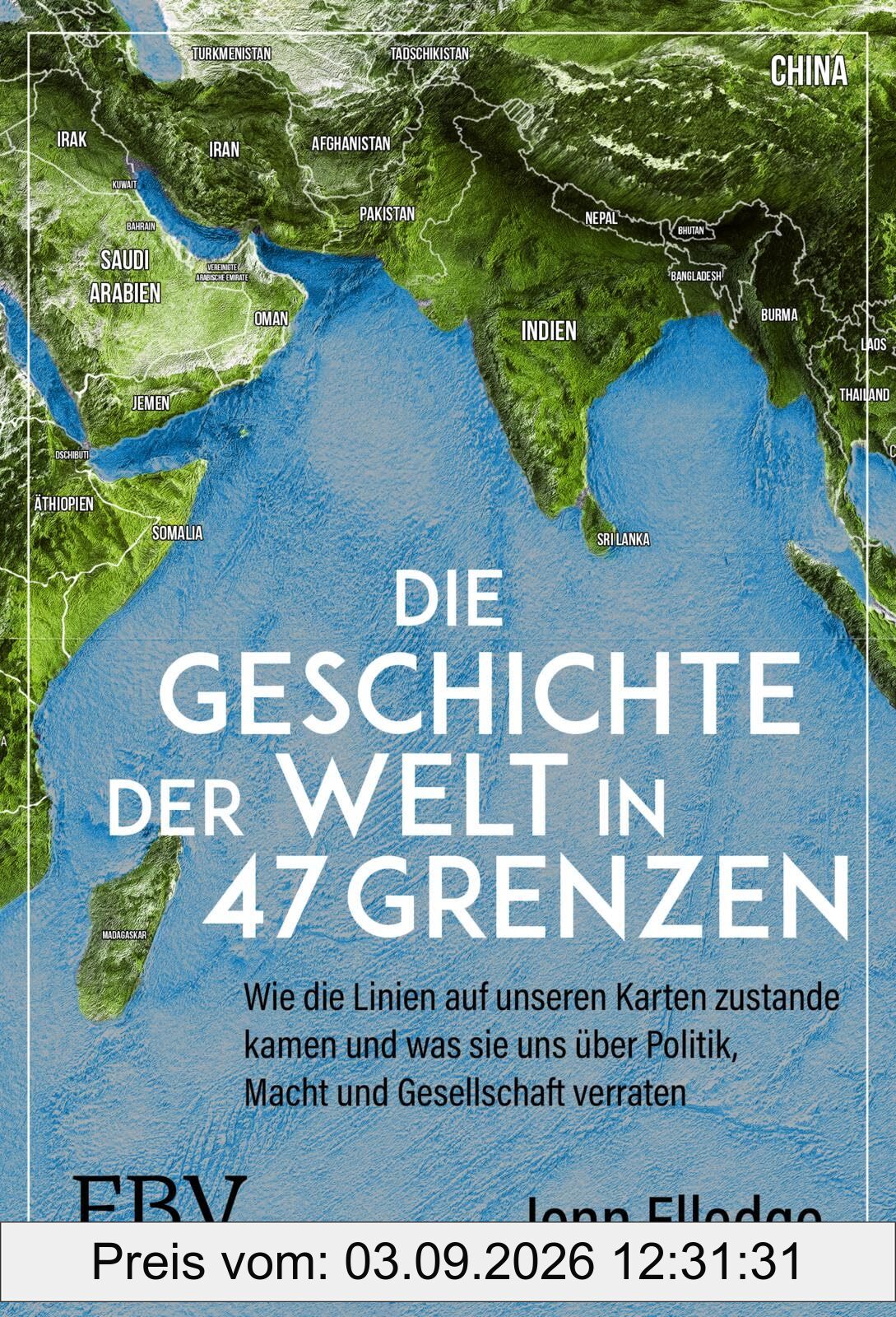 Die Geschichte der Welt in 47 Grenzen: Über Geografie und Geopolitik