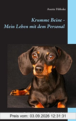 Krumme Beine Mein Leben mit dem Personal: Ein Hundeleben aus der Dackelperspektive