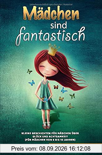 Mädchen sind fantastisch: Kleine Geschichten für Mädchen über Glück und Achtsamkeit (für Mädchen von 6 bis 10 Jahren)