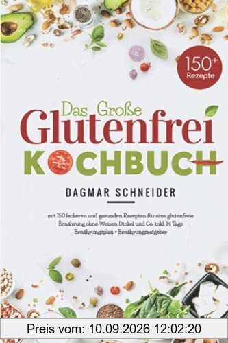 Das große Glutenfrei Kochbuch: Mit 150 leckeren und gesunden Rezepten für eine glutenfreie Ernährung ohne Weizen,Dinkel und Co. inkl.14 Tage Ernährungsplan + Ernährungsratgeber