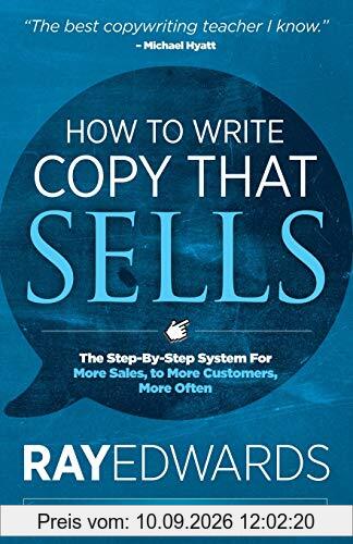 How to Write Copy That Sells: The Step-By-Step System for More Sales, to More Customers, More Often