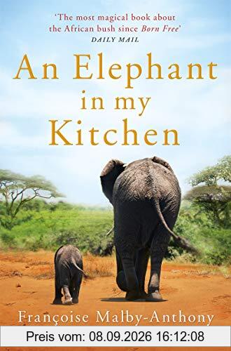 An Elephant in My Kitchen: What the Herd Taught Me about Love, Courage and Survival