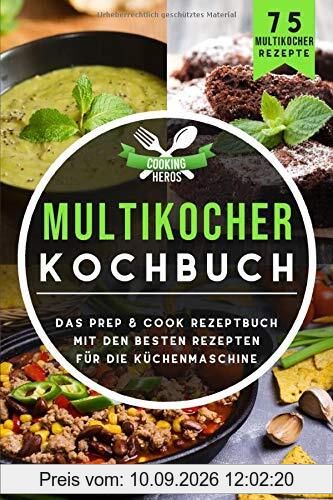 Multikocher Kochbuch: Das Prep & Cook Rezeptbuch mit den besten Rezepten für die Küchenmaschine 75 Multikocher Rezepte (Prep & Cook Buch, Band 1)