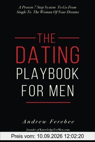 The Dating Playbook For Men: A Proven 7 Step System To Go From Single To The Woman Of Your Dreams