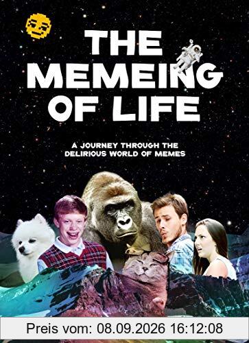 The Memeing of Life : A Journey Through the Delirious World of Memes