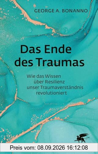 Das Ende des Traumas: Wie das Wissen über Resilienz unser Traumaverständnis revolutioniert