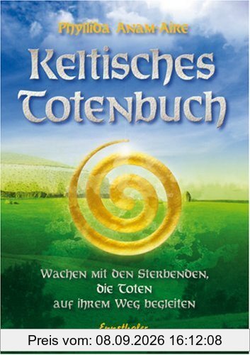 Keltisches Totenbuch: Bei den Sterbenden sein, die Toten auf ihrem Weg begleiten