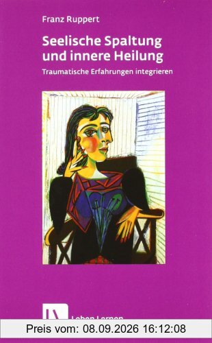 Seelische Spaltung und innere Heilung: Traumatische Erfahrungen integrieren