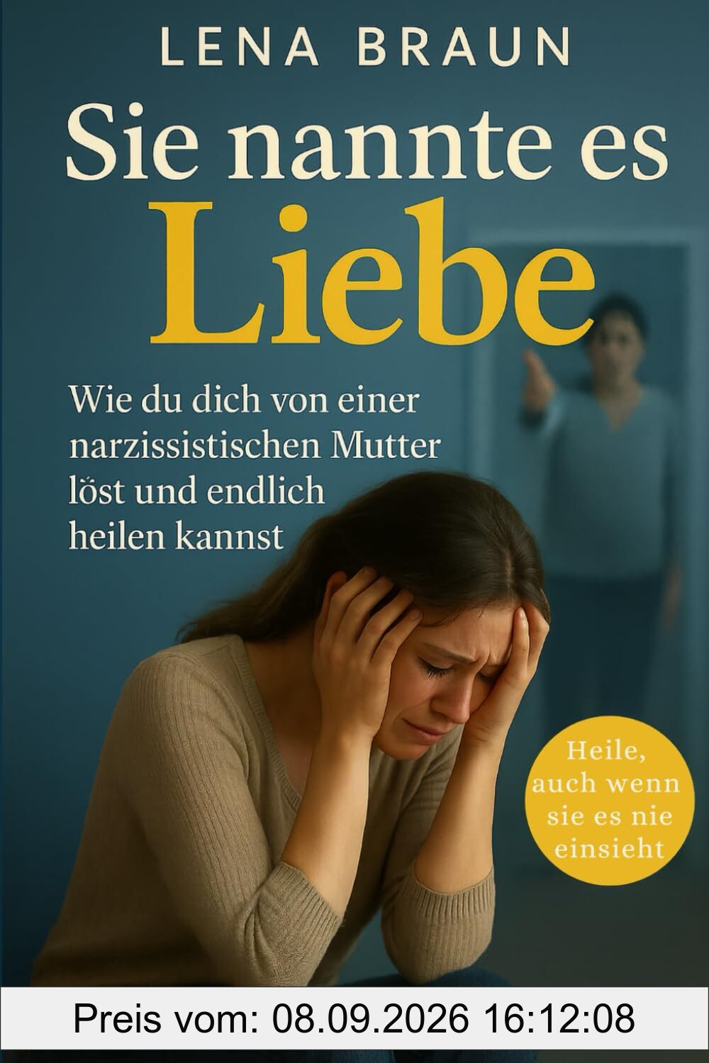 Sie nannte es Liebe – Wie du dich von einer narzisstischen Mutter löst und endlich heilen kannst