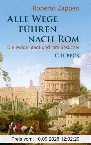 Alle Wege führen nach Rom: Die ewige Stadt und ihre Besucher