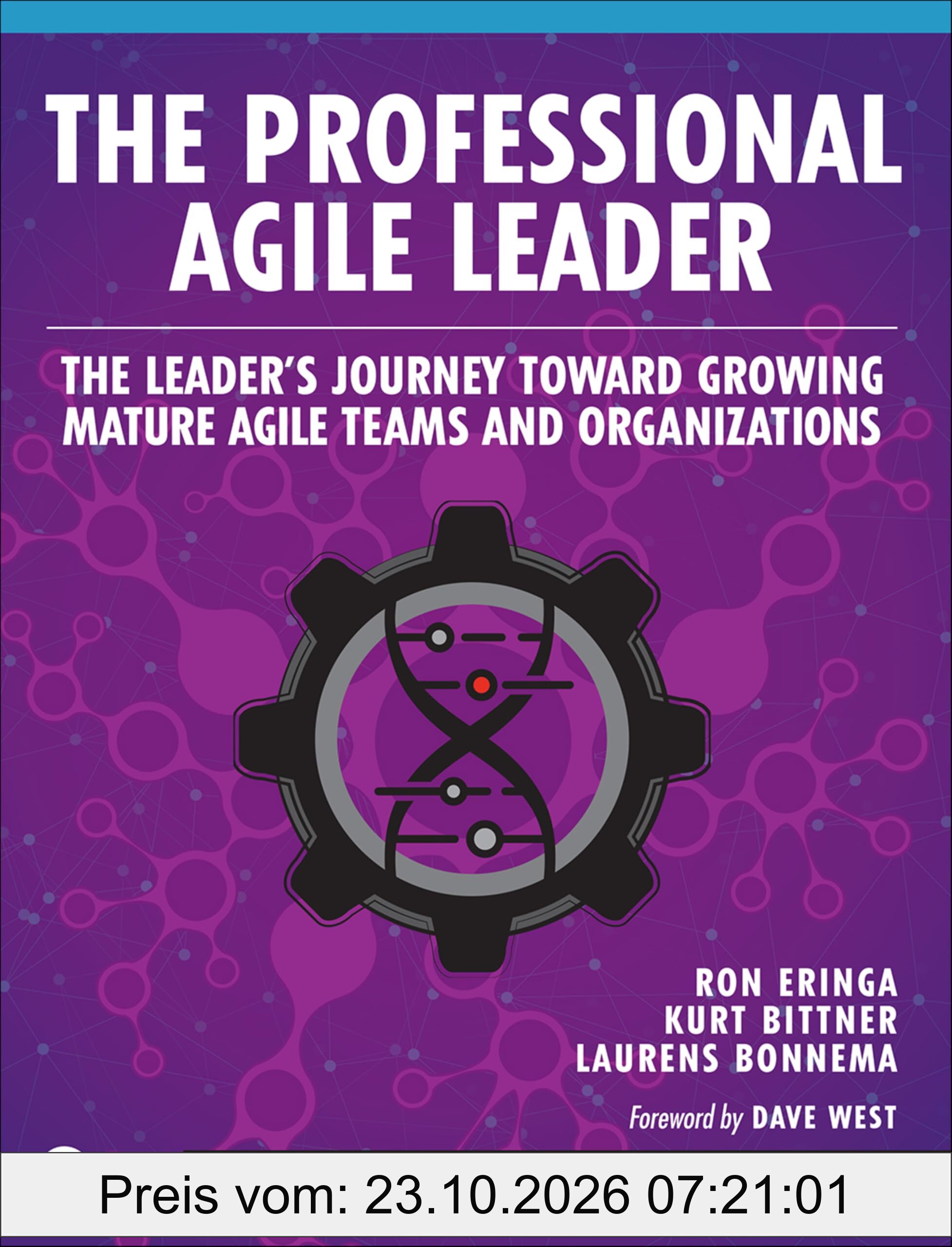 Professional Agile Leader, The: Growing Mature Agile Teams and Organizations: The Leader's Journey Toward Growing Mature Agile Teams and …