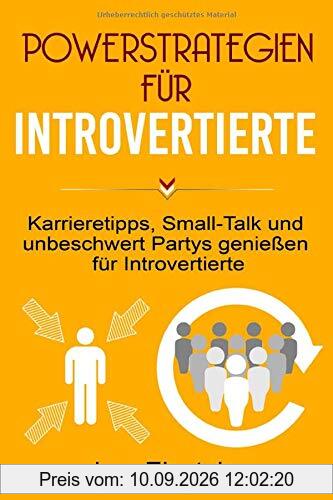 POWERSTRATEGIEN FÜR INTROVERTIERTE: Karrieretipps, Small-Talk und unbeschwert Partys genießen für Introvertierte