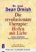 Die revolutionäre Therapie: Heilen mit Liebe. Schwere Krankheiten ohne Medikamente überwinden