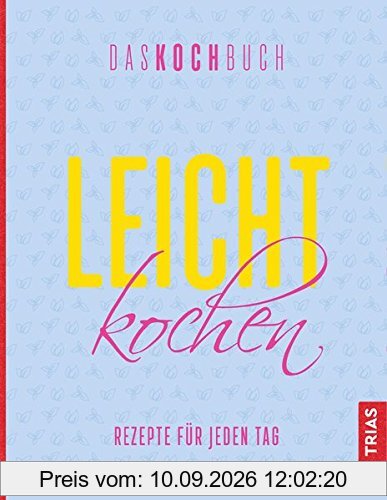 Leicht kochen. Das Kochbuch: Rezepte für jeden Tag