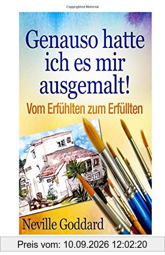 Genauso hatte ich es mir ausgemalt!: Vom Erfühlten zum Erfüllten (Bewusster leben)