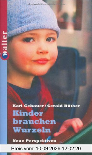 Kinder brauchen Wurzeln: Neue Perspektiven für eine gelingende Entwicklung