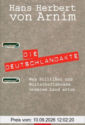Die Deutschlandakte: Was Politiker und Wirtschaftsbosse unserem Land antun