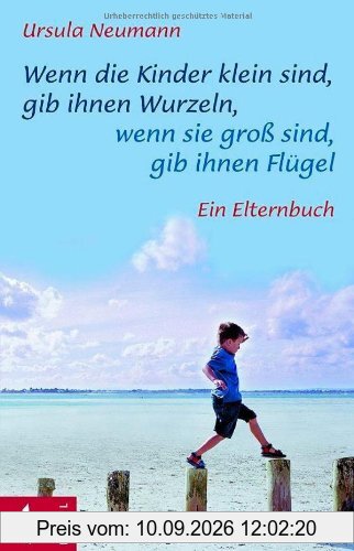 Wenn die Kinder klein sind, gib ihnen Wurzeln, wenn sie groß sind, gib ihnen Flügel. Ein Elternbuch