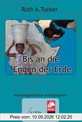 Bis an die Enden der Erde: Missionsgeschichte in Biographien