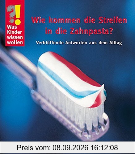 Wie kommen die Streifen in die Zahnpasta: Verblüffende Antworten aus dem Alltag (Was Kinder wissen wollen)