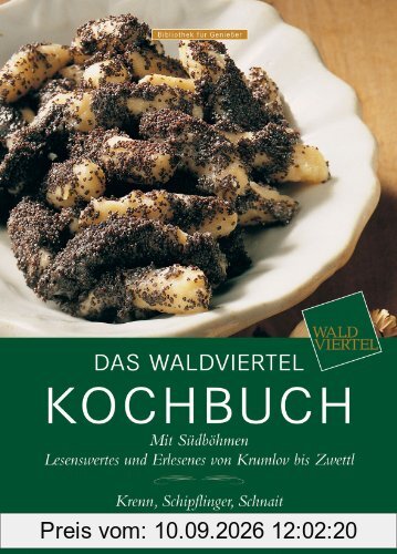 Das Waldviertel Kochbuch: Mit Südböhmen & Südmähren Lesenswertes und Erlesenes von Krumlov bis Zwettl