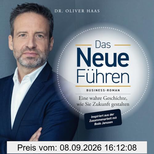 Das Neue Führen: Eine wahre Geschichte, wie Sie Zukunft gestalten - Business-Roman