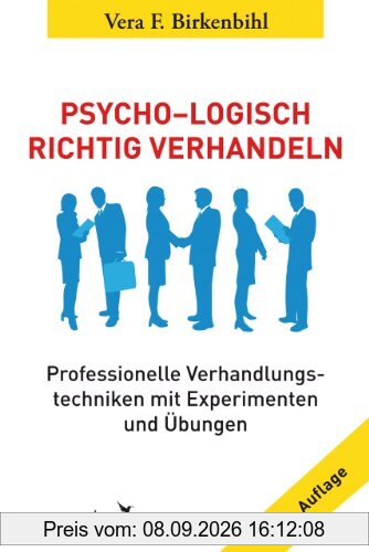 Psycho-Logisch richtig verhandeln: Professionelle Verhandlungstechniken mit Experimenten und Übungen