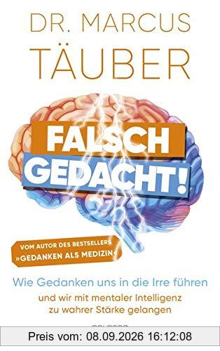 Falsch gedacht: Wie Gedanken uns in die Irre führen – und wir mit mentaler Intelligenz zu wahrer Stärke gelangen