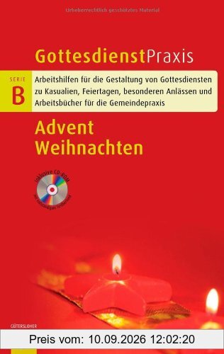 Advent - Weihnachten: Arbeitshilfen für die Gestaltung von Gottesdiensten zu Kasualien, Feiertagen, besonderen Anlässen und Arbeitsbücher für die Gemeinschaftspraxis (Gottesdienstpraxis Serie B)