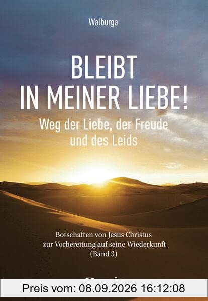 Bleibt in meiner Liebe! Weg der Liebe, der Freude und des Leids: Botschaften von Jesus Christus zur Vorbereitung auf seine Wiederkunft (Band 3)