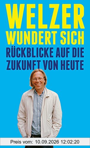 Welzer wundert sich: Rückblicke auf die Zukunft von heute