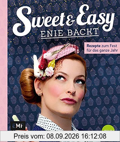 Sweet and Easy - Enie backt: Rezepte zum Fest fürs ganze Jahr