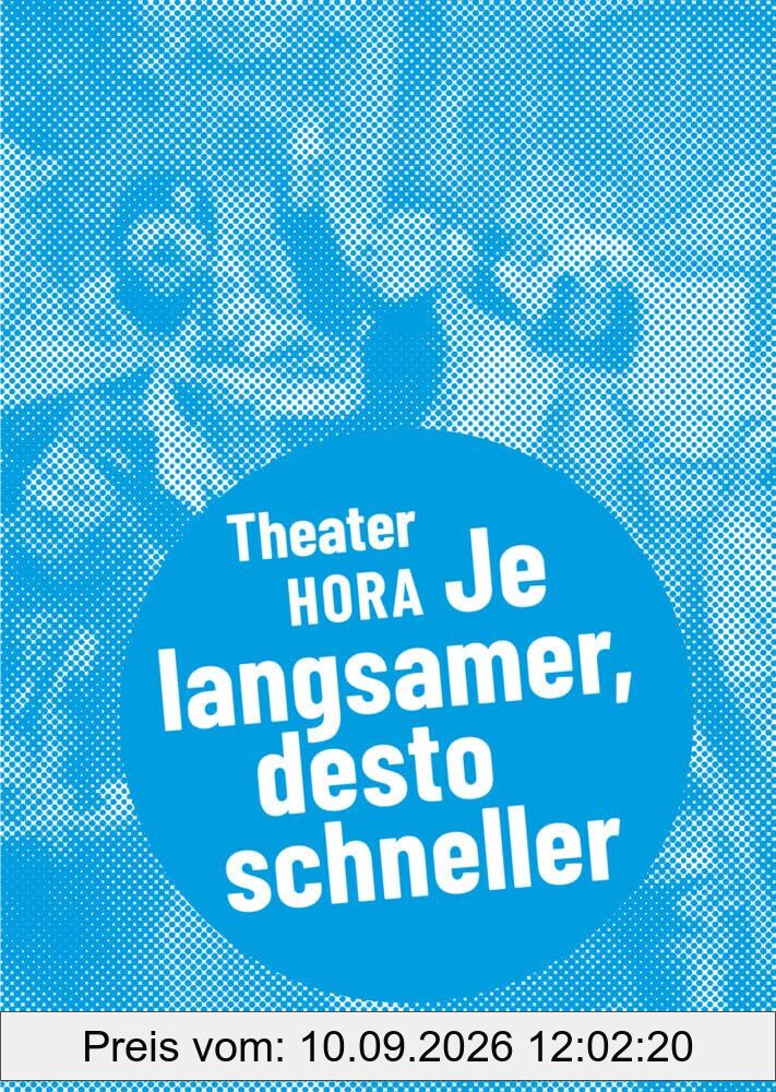 Theater HORA – Je langsamer, desto schneller (Postdramatisches Theater in Portraits)