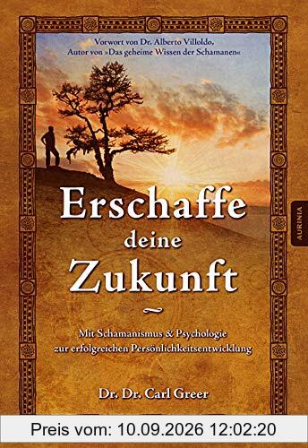 Erschaffe deine Zukunft: Mit Schamanismus & Psychologie zur erfolgreichen Persönlichkeitsentwicklung