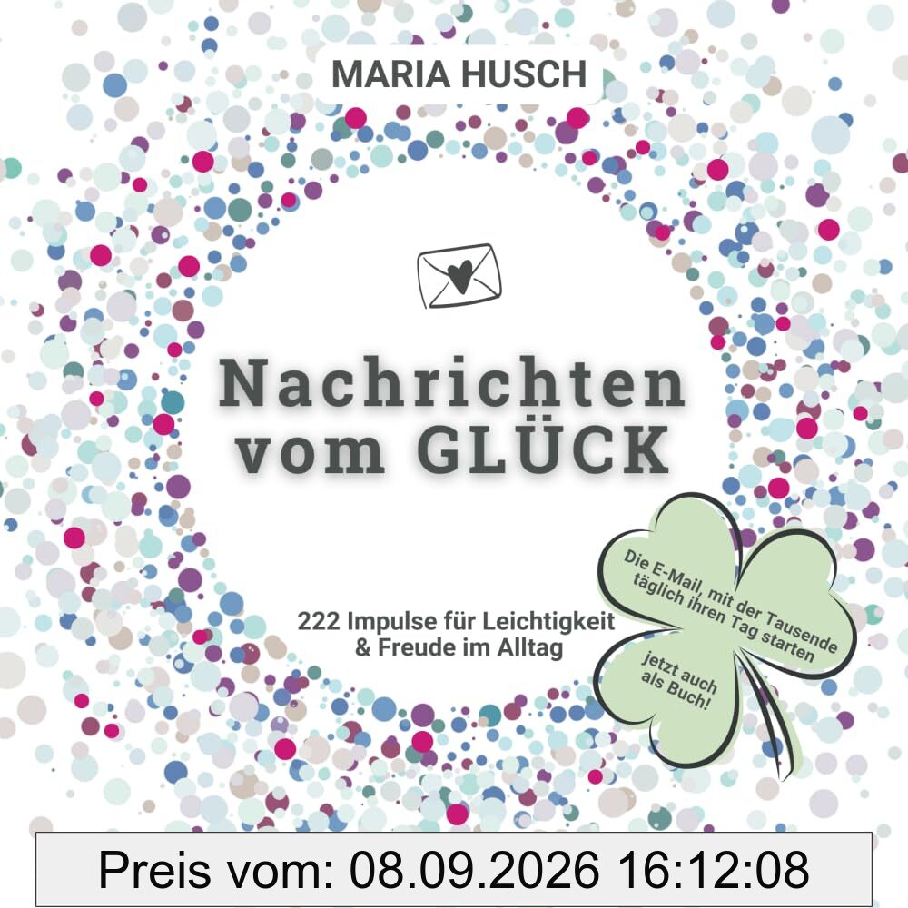 Nachrichten vom GLÜCK: 222 Impulse für Leichtigkeit & Freude im Alltag