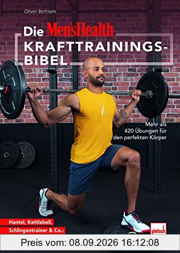 Die MEN'S HEALTH Krafttrainings-Bibel: Mehr als 420 Übungen für den perfekten Körper - Hantel, Kettlebell, Schlingentrainer & Co.: alle wichtigen Geräte & Bodyweightübungen