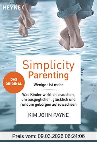Payne, Kim John Simplicity Parenting, Weniger Ist Mehr ─ Was Kinder Wirklich Brauchen, Um Ausgeglichen, Glücklich Und Rundum Geborgen Aufzuwachsen - Das Original