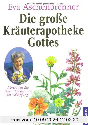 Die große Kräuterapotheke Gottes: Vertrauen Sie Ihrem Körper und der Schöpfung