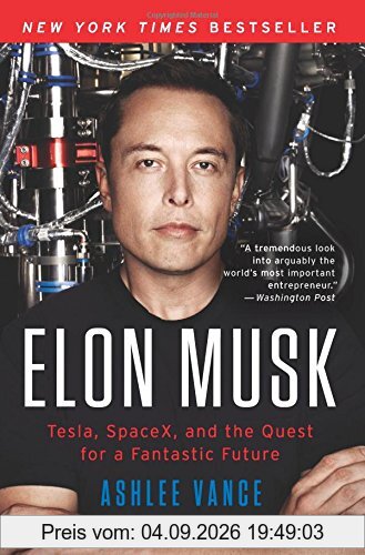 Elon Musk: Tesla, SpaceX, and the Quest for a Fantastic Future