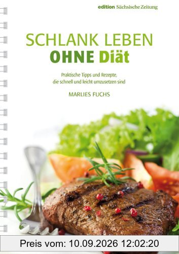 Schlank leben OHNE Diät: Praktische Tipps und Rezepte, die schnell und leicht umzusetzen sind
