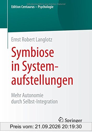 Symbiose in Systemaufstellungen: Mehr Autonomie durch Selbst-Integration (Edition Centaurus - Psychologie)
