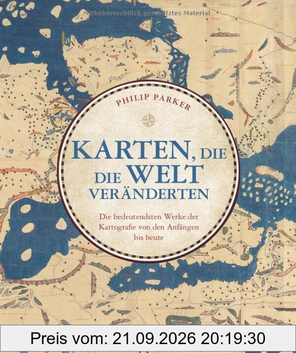 Karten, die die Welt veränderten: Die bedeutendsten Werke der Kartografie von den Anfängen bis heute