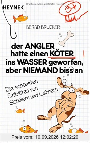 Der Angler hatte einen Köter ins Wasser geworfen, aber niemand biss an: Die schönsten Stilblüten von Schülern und Lehrern